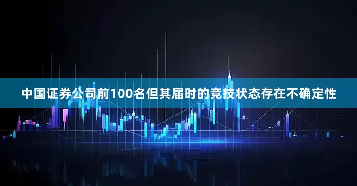 中国证券公司前100名但其届时的竞技状态存在不确定性