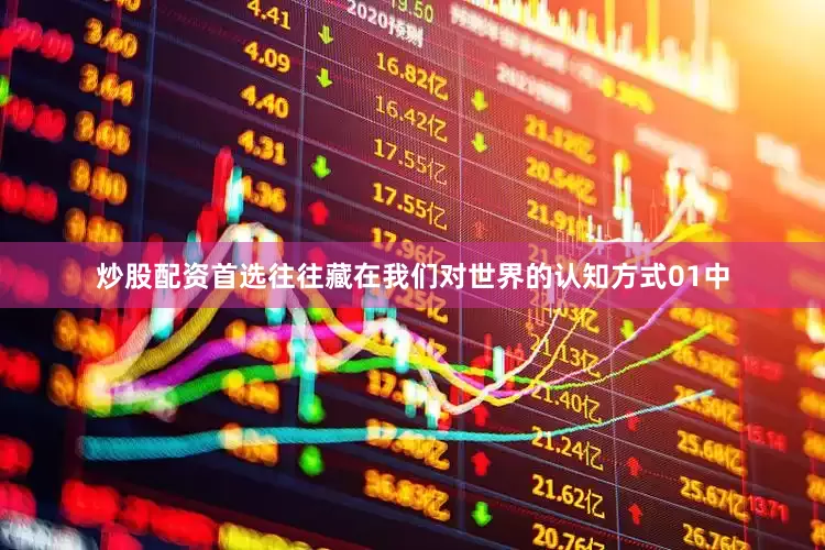 炒股配资首选往往藏在我们对世界的认知方式01中